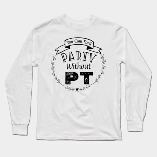 Physical Therapist You Can't Spell Party Without PT Long Sleeve T-Shirt